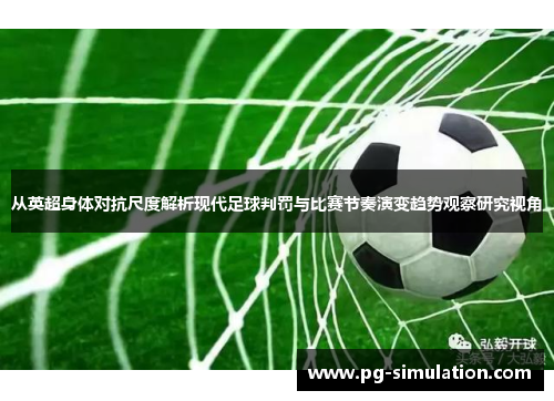 从英超身体对抗尺度解析现代足球判罚与比赛节奏演变趋势观察研究视角 从英超身体对抗尺度解析现代足球判罚与比赛节奏演变趋势观察研究视角