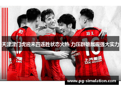天津津门虎迎来四连胜状态火热 力压群雄展现强大实力