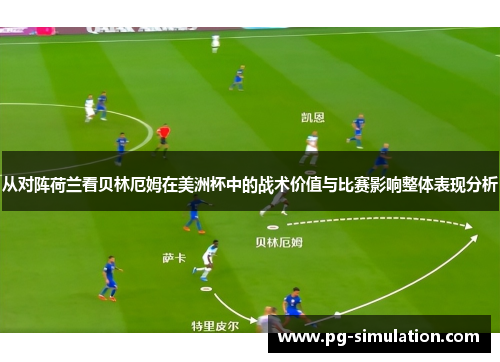 从对阵荷兰看贝林厄姆在美洲杯中的战术价值与比赛影响整体表现分析 从对阵荷兰看贝林厄姆在美洲杯中的战术价值与比赛影响整体表现分析