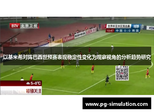 以基米希对阵巴西世预赛表现稳定性变化为观察视角的分析趋势研究 以基米希对阵巴西世预赛表现稳定性变化为观察视角的分析趋势研究