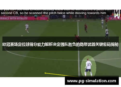 欧冠赛场定位球得分能力解析决定强队胜负的隐形武器关键密码揭秘 欧冠赛场定位球得分能力解析决定强队胜负的隐形武器关键密码揭秘